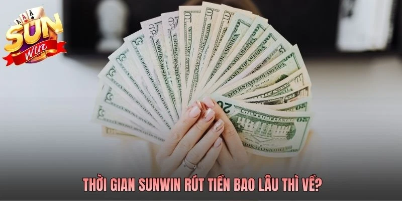 Thời gian SUNWIN rút tiền bao lâu thì về?